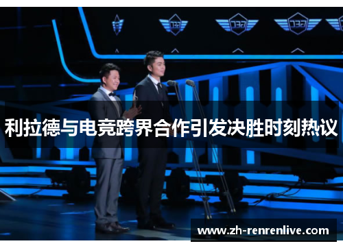 利拉德与电竞跨界合作引发决胜时刻热议