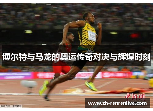 博尔特与马龙的奥运传奇对决与辉煌时刻 博尔特与马龙的奥运传奇对决与辉煌时刻