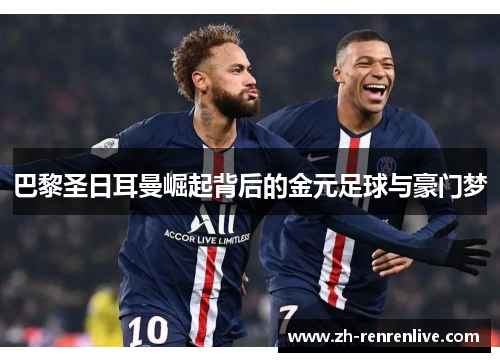 巴黎圣日耳曼崛起背后的金元足球与豪门梦