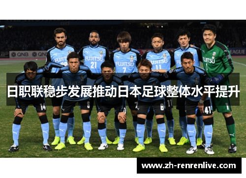 日职联稳步发展推动日本足球整体水平提升 日职联稳步发展推动日本足球整体水平提升