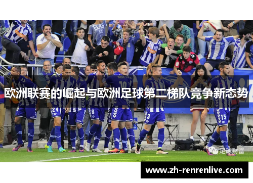 欧洲联赛的崛起与欧洲足球第二梯队竞争新态势 欧洲联赛的崛起与欧洲足球第二梯队竞争新态势