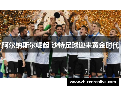 阿尔纳斯尔崛起 沙特足球迎来黄金时代