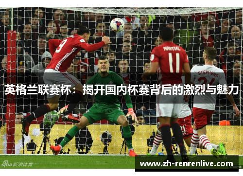 英格兰联赛杯:揭开国内杯赛背后的激烈与魅力 英格兰联赛杯:揭开国内杯赛背后的激烈与魅力