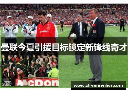 曼联今夏引援目标锁定新锋线奇才 曼联今夏引援目标锁定新锋线奇才