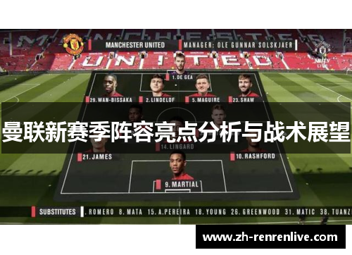 曼联新赛季阵容亮点分析与战术展望 曼联新赛季阵容亮点分析与战术展望
