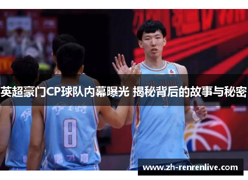 英超豪门CP球队内幕曝光 揭秘背后的故事与秘密 英超豪门CP球队内幕曝光 揭秘背后的故事与秘密
