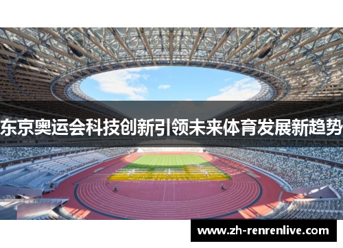 东京奥运会科技创新引领未来体育发展新趋势 东京奥运会科技创新引领未来体育发展新趋势