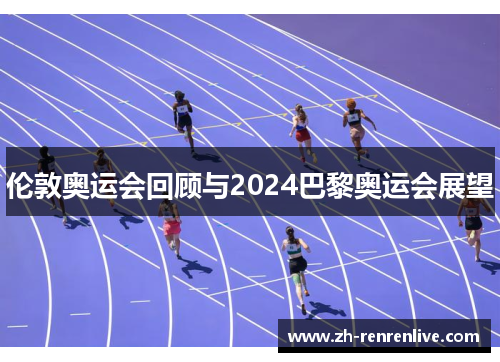 伦敦奥运会回顾与2024巴黎奥运会展望 伦敦奥运会回顾与2024巴黎奥运会展望