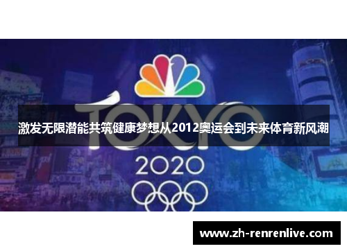 激发无限潜能共筑健康梦想从2012奥运会到未来体育新风潮 激发无限潜能共筑健康梦想从2012奥运会到未来体育新风潮